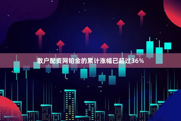散户配资网铂金的累计涨幅已超过36%