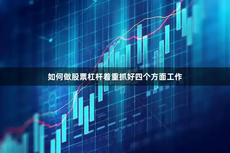 如何做股票杠杆着重抓好四个方面工作